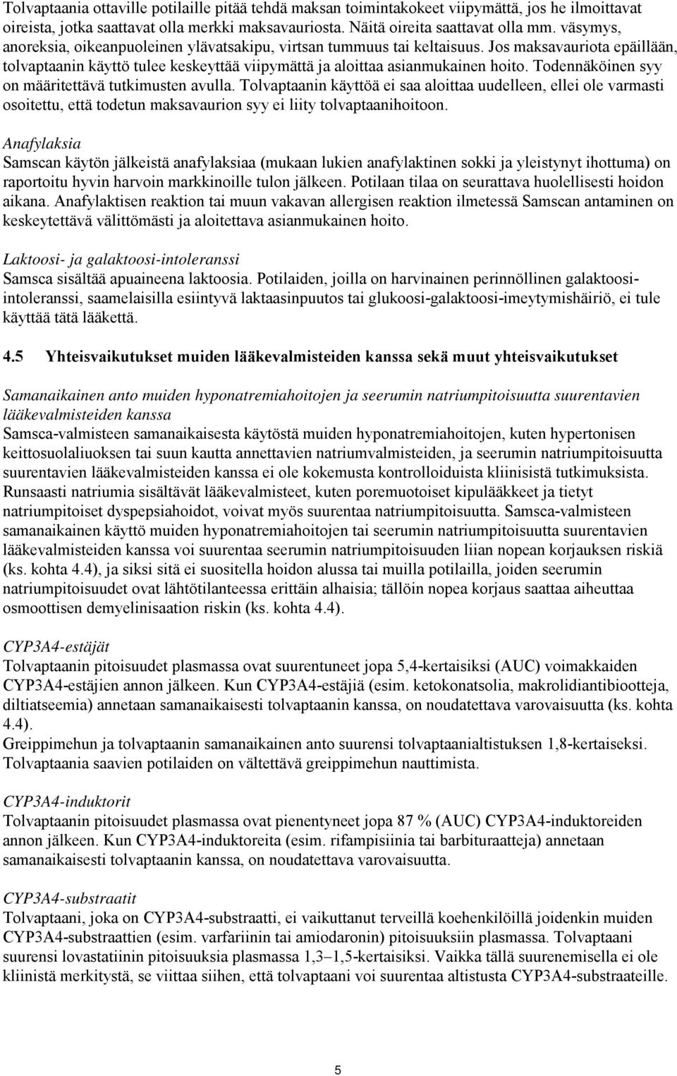 Todennäköinen syy on määritettävä tutkimusten avulla. Tolvaptaanin käyttöä ei saa aloittaa uudelleen, ellei ole varmasti osoitettu, että todetun maksavaurion syy ei liity tolvaptaanihoitoon.