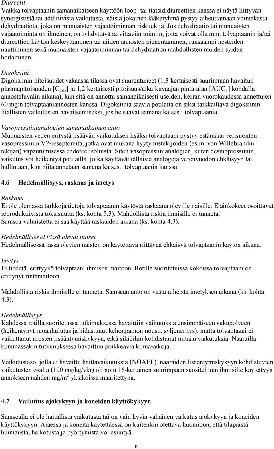 tolvaptaanin ja/tai diureettien käytön keskeyttäminen tai niiden annosten pienentäminen, runsaampi nesteiden nauttiminen sekä munuaisten vajaatoiminnan tai dehydraation mahdollisten muiden syiden