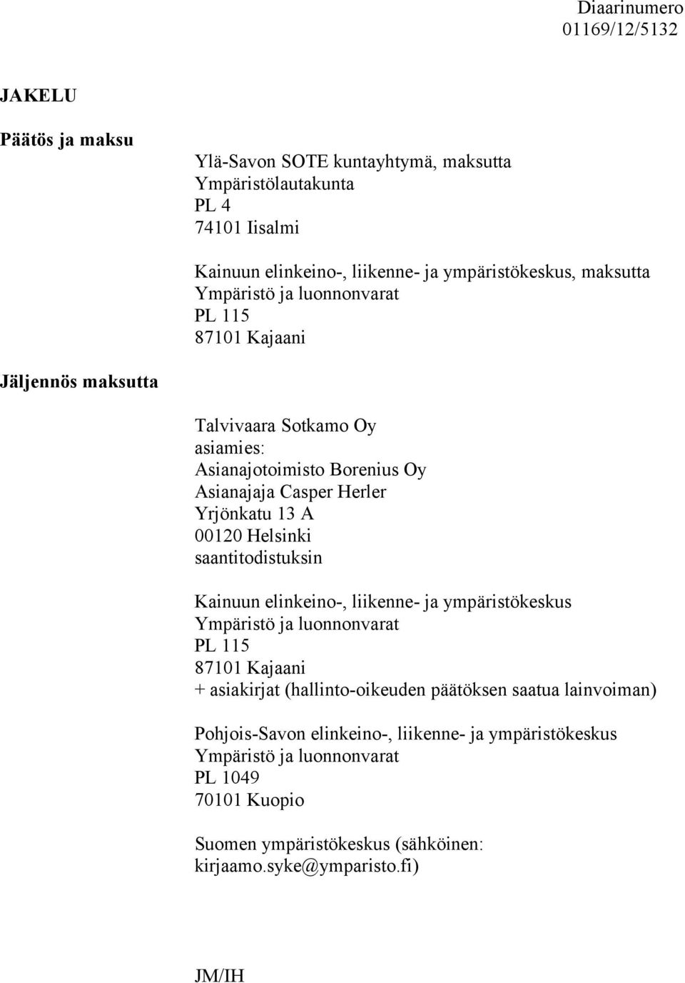 00120 Helsinki saantitodistuksin Kainuun elinkeino-, liikenne- ja ympäristökeskus Ympäristö ja luonnonvarat PL 115 87101 Kajaani + asiakirjat (hallinto-oikeuden päätöksen saatua
