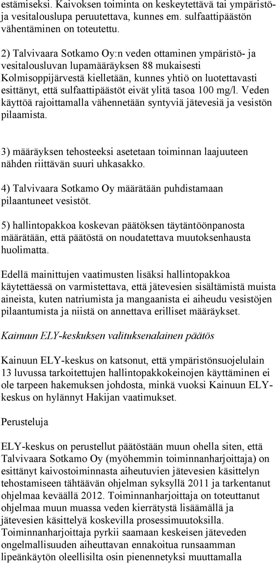 eivät ylitä tasoa 100 mg/l. Veden käyttöä rajoittamalla vähennetään syntyviä jätevesiä ja vesistön pilaamista.