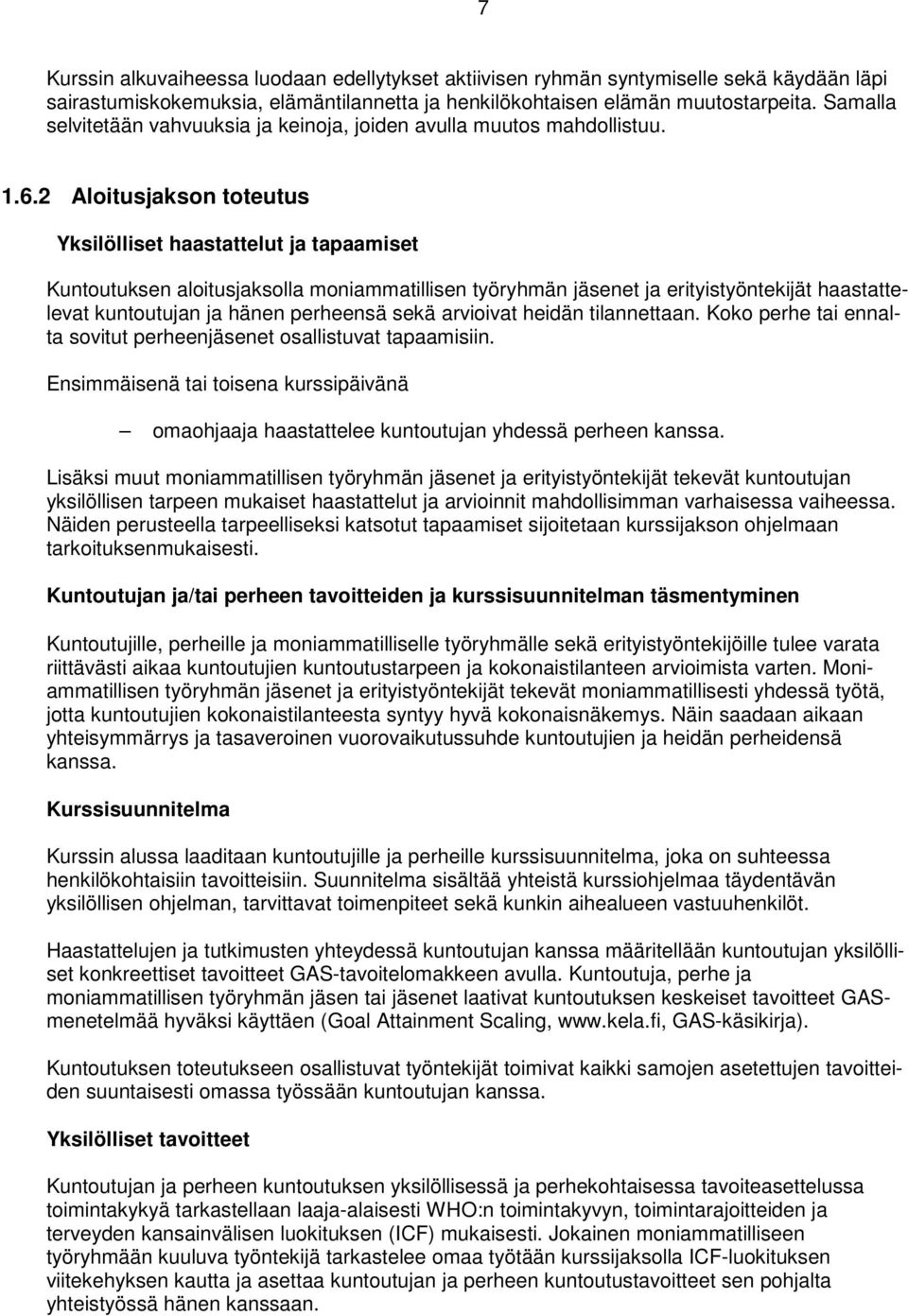 2 Aloitusjakson toteutus Yksilölliset haastattelut ja tapaamiset Kuntoutuksen aloitusjaksolla moniammatillisen työryhmän jäsenet ja erityistyöntekijät haastattelevat kuntoutujan ja hänen perheensä