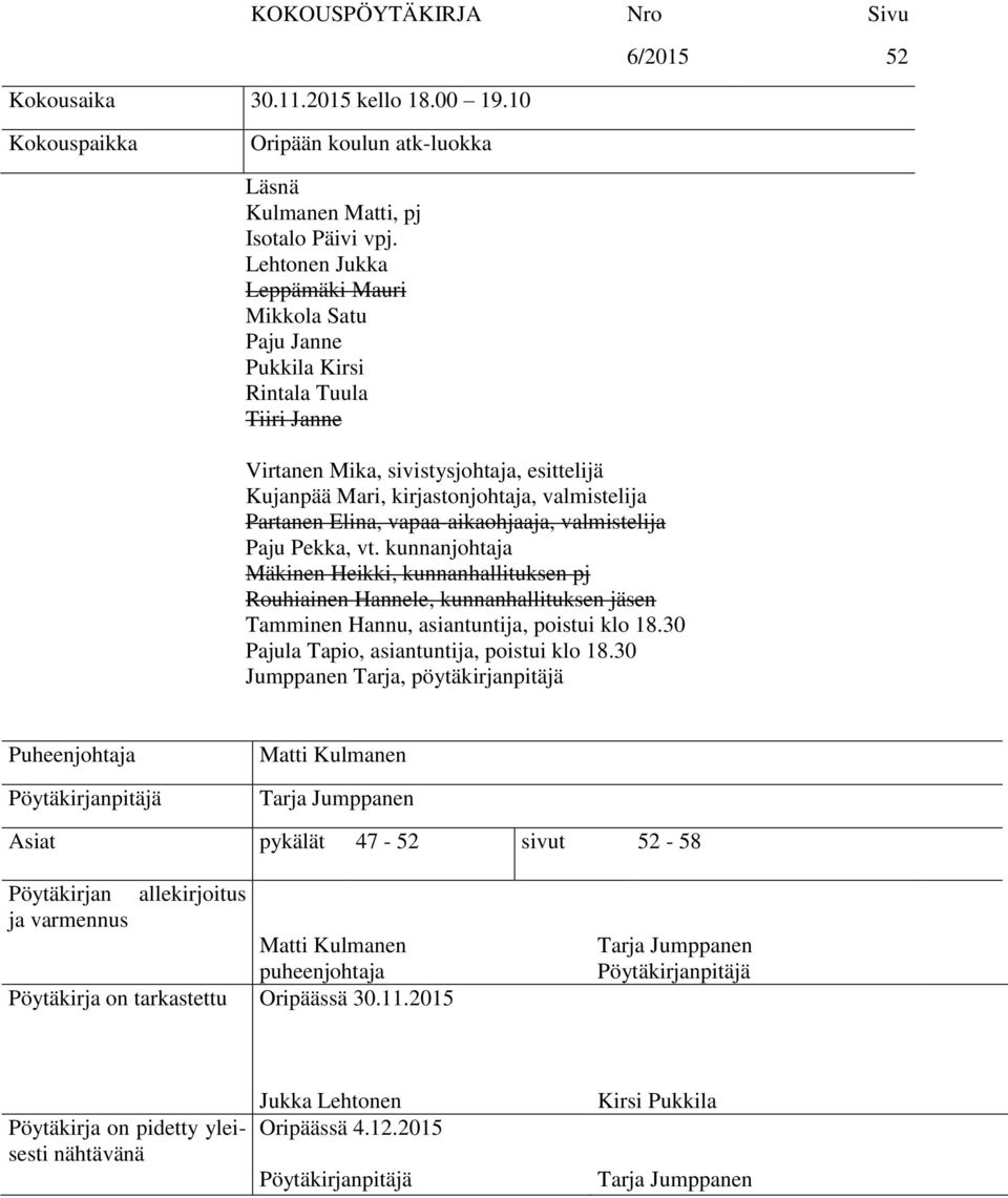 vapaa-aikaohjaaja, valmistelija Paju Pekka, vt. kunnanjohtaja Mäkinen Heikki, kunnanhallituksen pj Rouhiainen Hannele, kunnanhallituksen jäsen Tamminen Hannu, asiantuntija, poistui klo 18.