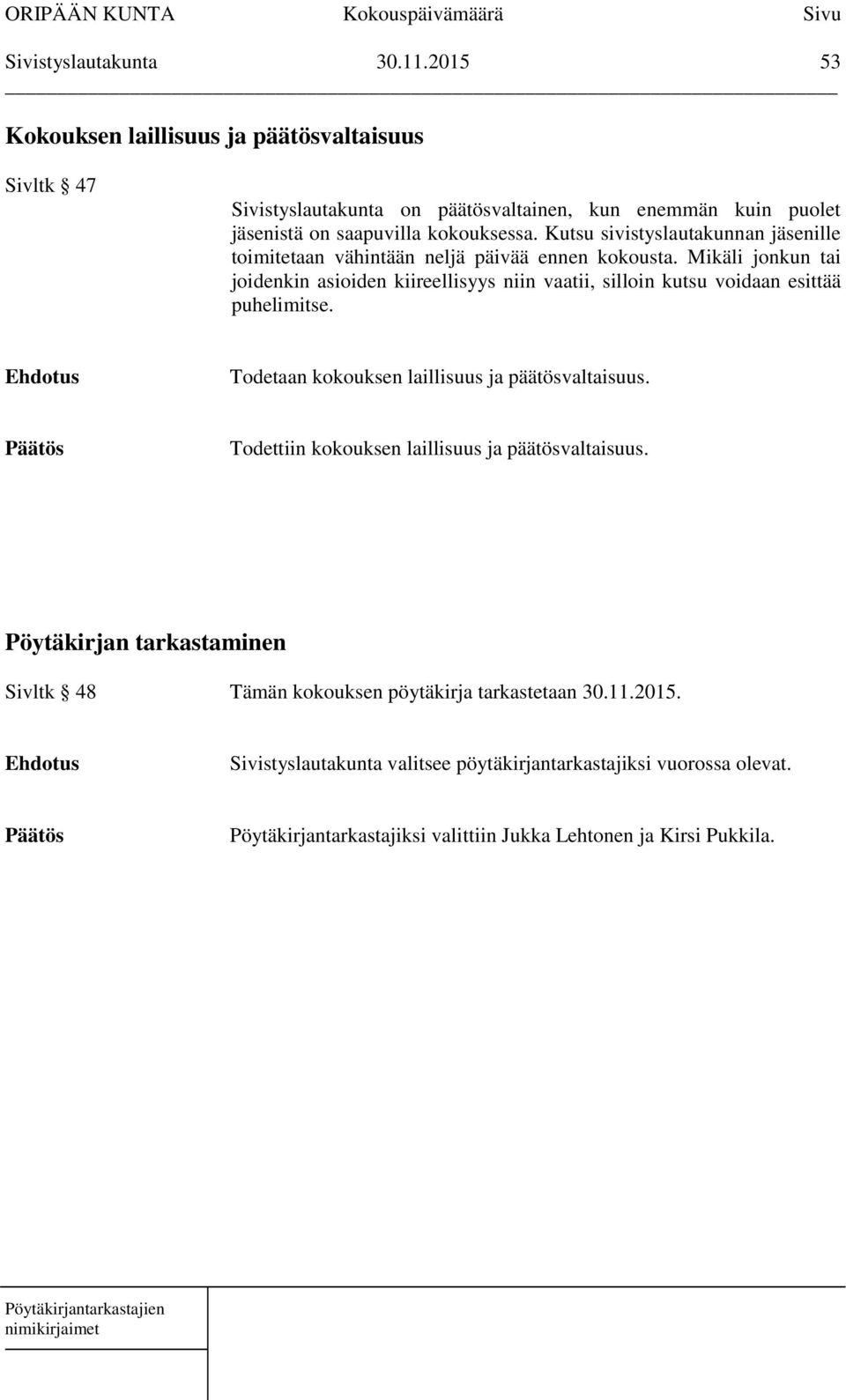 Mikäli jonkun tai joidenkin asioiden kiireellisyys niin vaatii, silloin kutsu voidaan esittää puhelimitse. Todetaan kokouksen laillisuus ja päätösvaltaisuus.