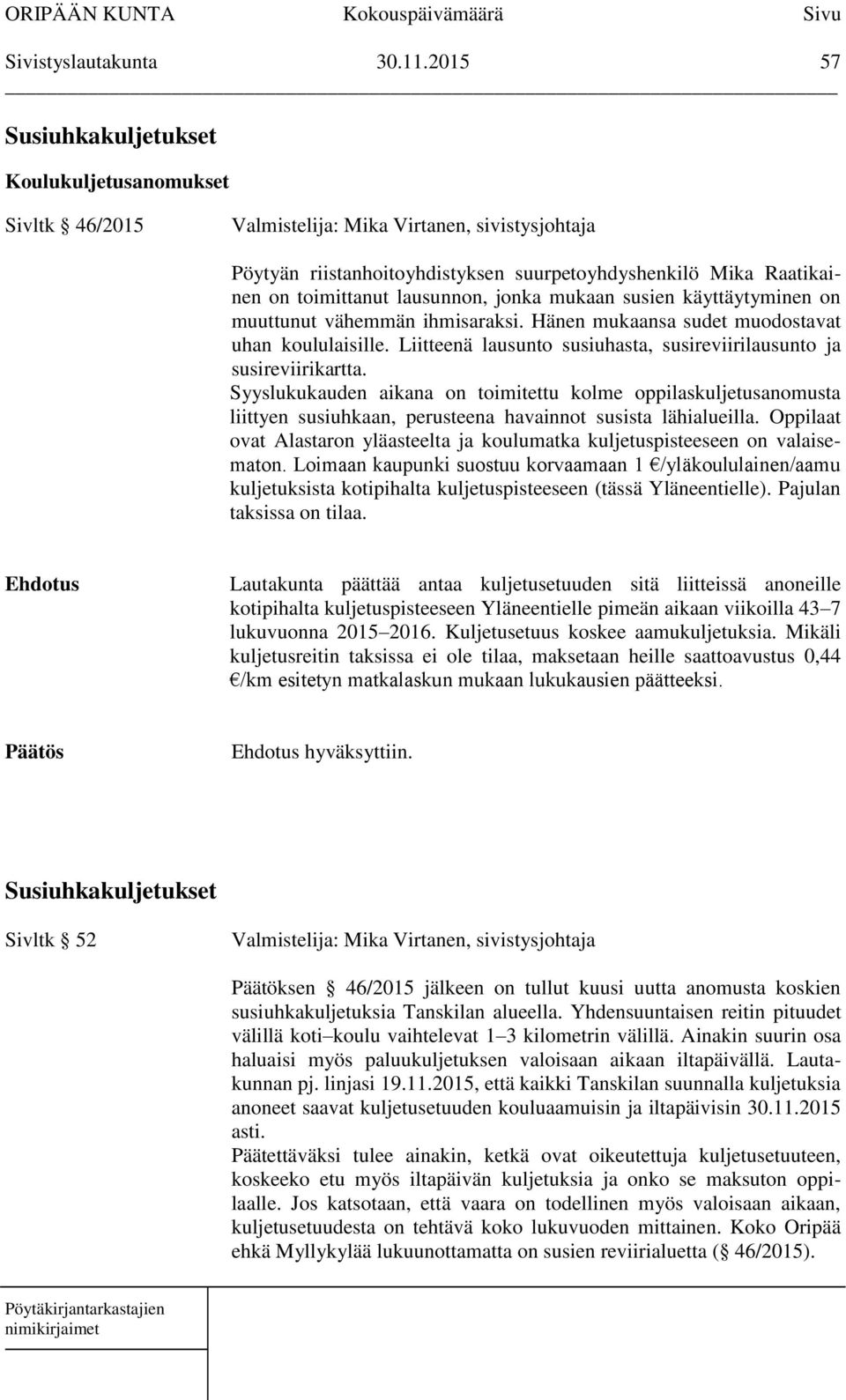 jonka mukaan susien käyttäytyminen on muuttunut vähemmän ihmisaraksi. Hänen mukaansa sudet muodostavat uhan koululaisille. Liitteenä lausunto susiuhasta, susireviirilausunto ja susireviirikartta.