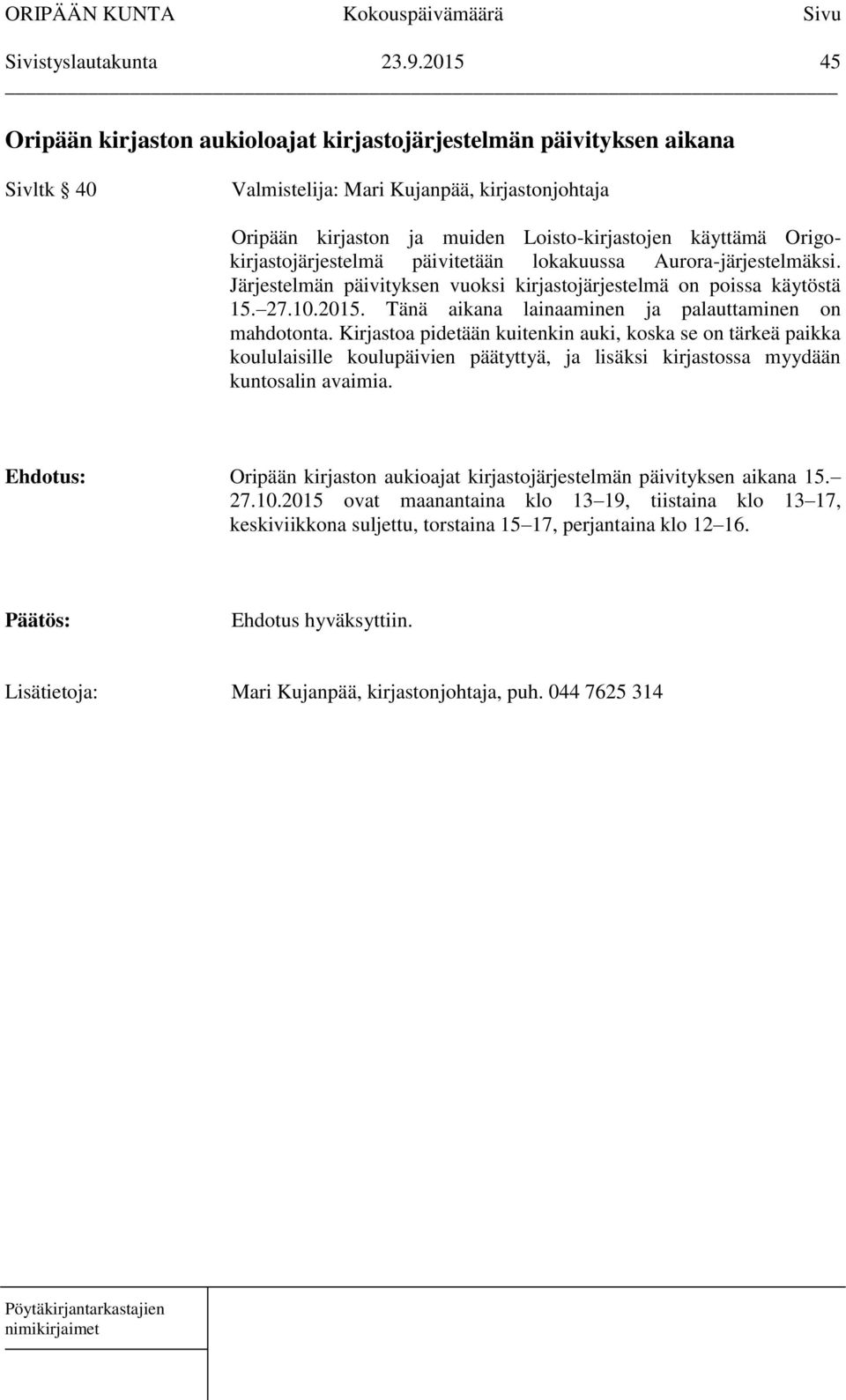 Origokirjastojärjestelmä päivitetään lokakuussa Aurora-järjestelmäksi. Järjestelmän päivityksen vuoksi kirjastojärjestelmä on poissa käytöstä 15. 27.10.2015.