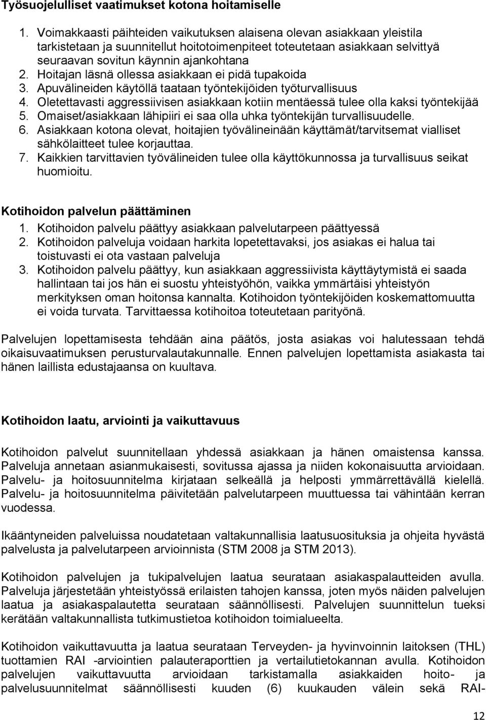 Hoitajan läsnä ollessa asiakkaan ei pidä tupakoida 3. Apuvälineiden käytöllä taataan työntekijöiden työturvallisuus 4.