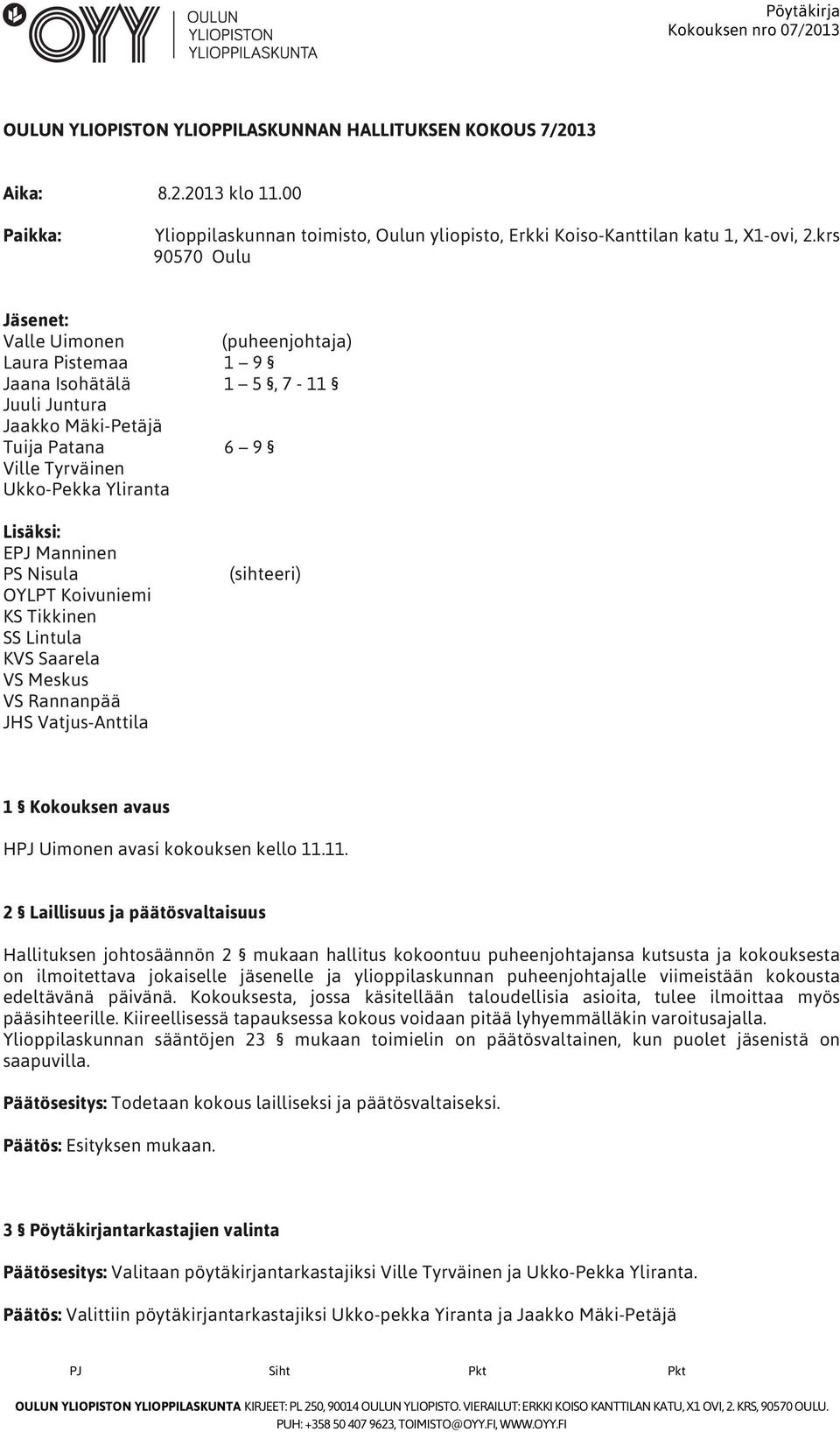 Manninen PS Nisula OYLPT Koivuniemi KS Tikkinen SS Lintula KVS Saarela VS Meskus VS Rannanpää JHS Vatjus-Anttila (sihteeri) 1 Kokouksen avaus HPJ Uimonen avasi kokouksen kello 11.