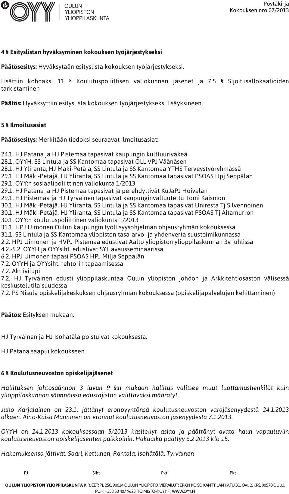 HJ Patana ja HJ Pistemaa tapasivat kaupungin kulttuuriväkeä 28.1. OYYH, SS Lintula ja SS Kantomaa tapasivat OLL VPJ Väänäsen 28.1. HJ Yliranta, HJ Mäki-Petäjä, SS Lintula ja SS Kantomaa YTHS Terveystyöryhmässä 29.