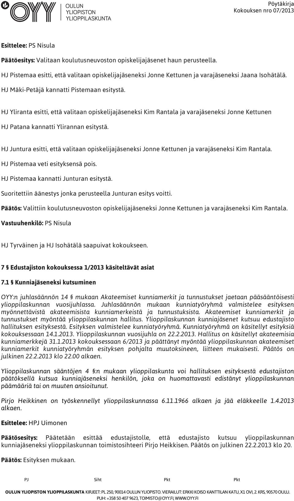 HJ Juntura esitti, että valitaan opiskelijajäseneksi Jonne Kettunen ja varajäseneksi Kim Rantala. HJ Pistemaa veti esityksensä pois. HJ Pistemaa kannatti Junturan esitystä.