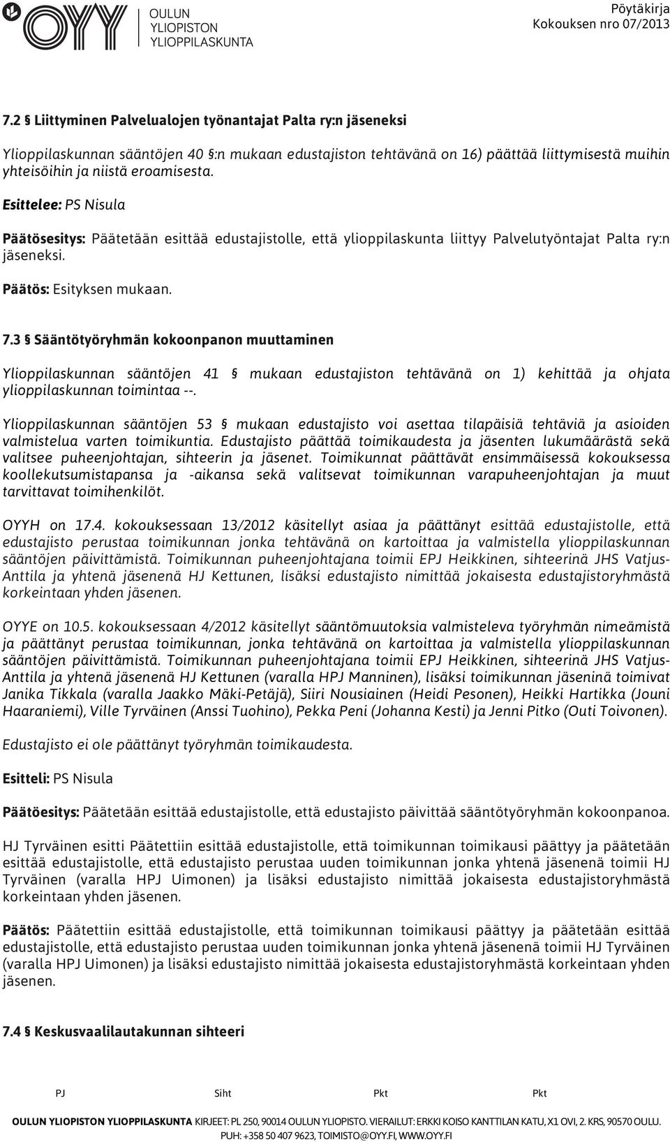 3 Sääntötyöryhmän kokoonpanon muuttaminen Ylioppilaskunnan sääntöjen 41 mukaan edustajiston tehtävänä on 1) kehittää ja ohjata ylioppilaskunnan toimintaa --.