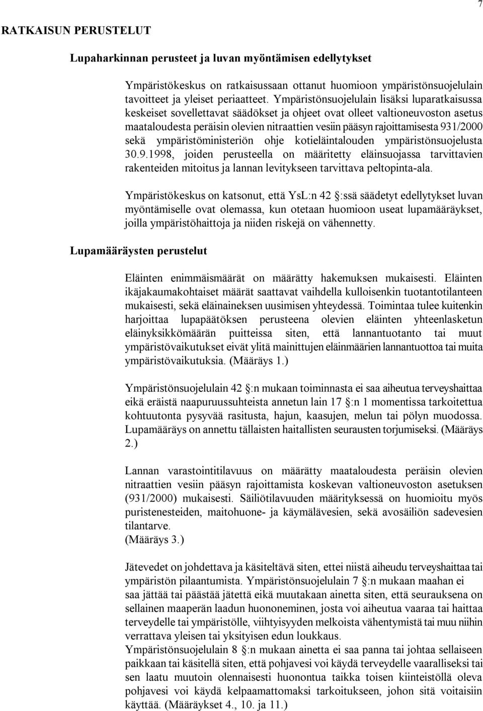 931/2000 sekä ympäristöministeriön ohje kotieläintalouden ympäristönsuojelusta 30.9.1998, joiden perusteella on määritetty eläinsuojassa tarvittavien rakenteiden mitoitus ja lannan levitykseen tarvittava peltopinta ala.