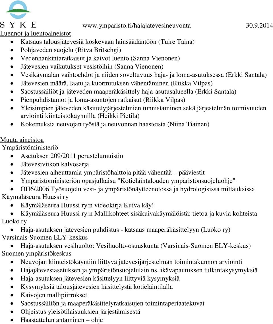 Saostussäiliöt ja jäteveden maaperäkäsittely haja-asutusalueella (Erkki Santala) Pienpuhdistamot ja loma-asuntojen ratkaisut (Riikka Vilpas) Yleisimpien jäteveden käsittelyjärjestelmien tunnistaminen