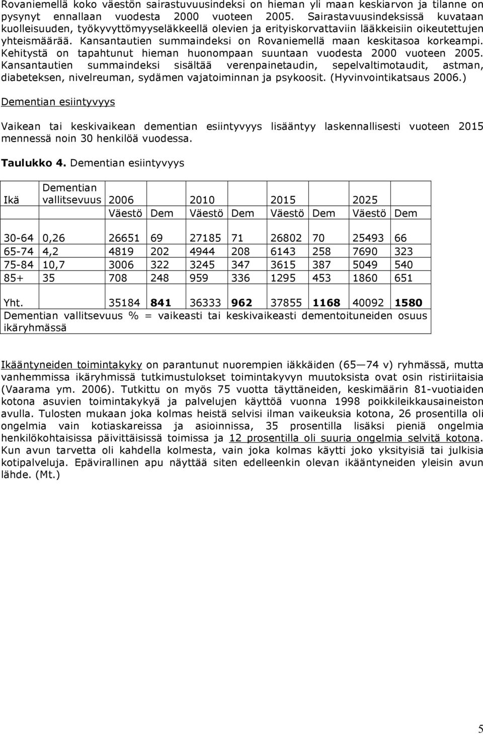 Kansantautien summaindeksi on Rovaniemellä maan keskitasoa korkeampi. Kehitystä on tapahtunut hieman huonompaan suuntaan vuodesta 2000 vuoteen 2005.