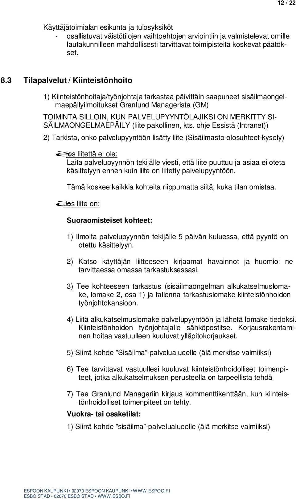 3 Tilapalvelut / Kiinteistönhoito 1) Kiinteistönhoitaja/työnjohtaja tarkastaa päivittäin saapuneet sisäilmaongelmaepäilyilmoitukset Granlund Managerista (GM) TOIMINTA SILLOIN, KUN