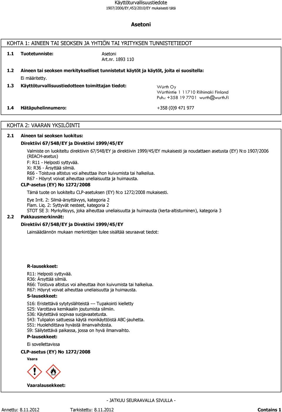Käyttöturvallisuustiedotteen toimittajan tiedot: Würth Oy Würthintie 1 11710 Riihimäki Finland Puh.: +58 19 7701 wurth@wurth.fi 1.4 Hätäpuhelinnumero: +58 (0)9 471 977 KOHTA 2: VAARAN YKSILÖINTI 2.