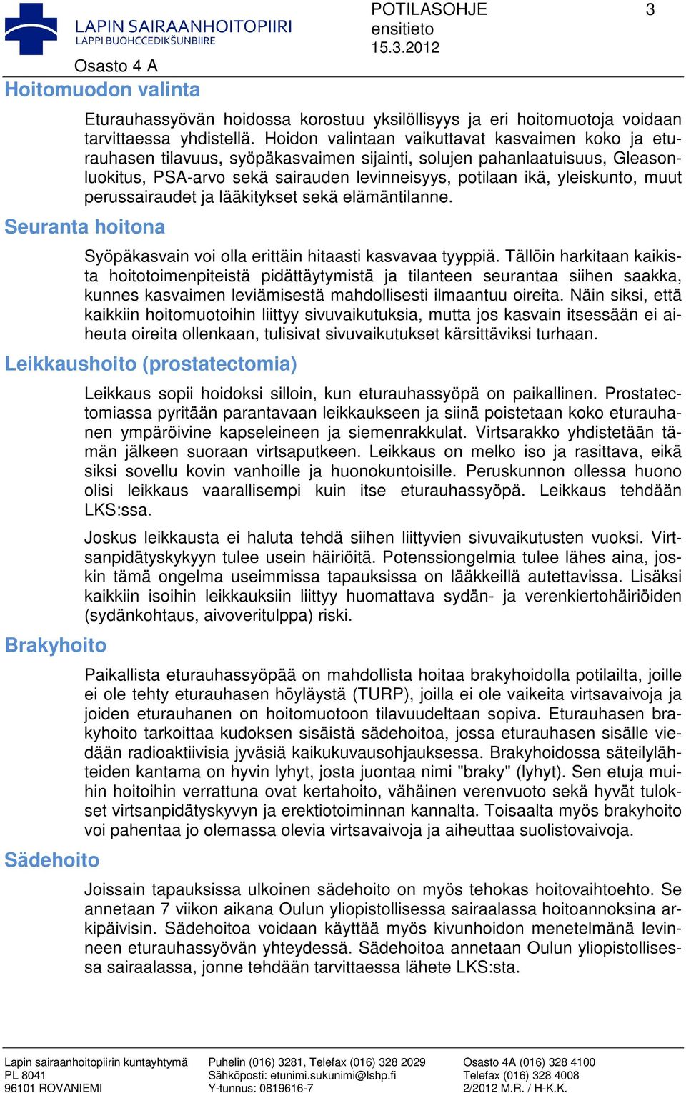 muut perussairaudet ja lääkitykset sekä elämäntilanne. Seuranta hoitona Syöpäkasvain voi olla erittäin hitaasti kasvavaa tyyppiä.