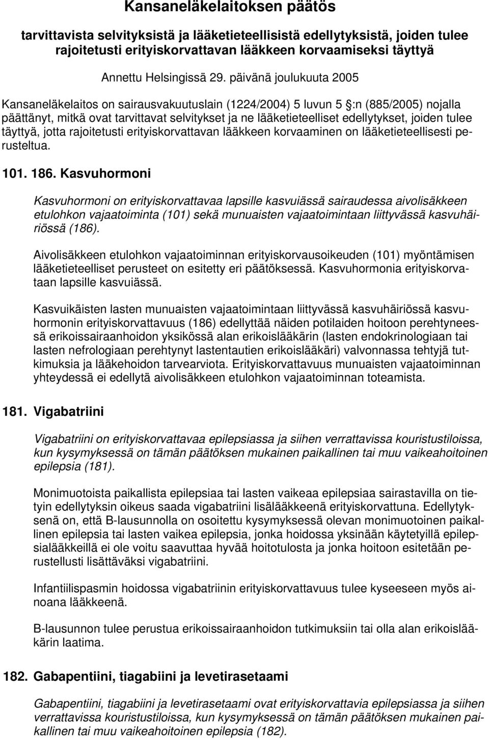 tulee täyttyä, jotta rajoitetusti erityiskorvattavan lääkkeen korvaaminen on lääketieteellisesti perusteltua. 101. 186.