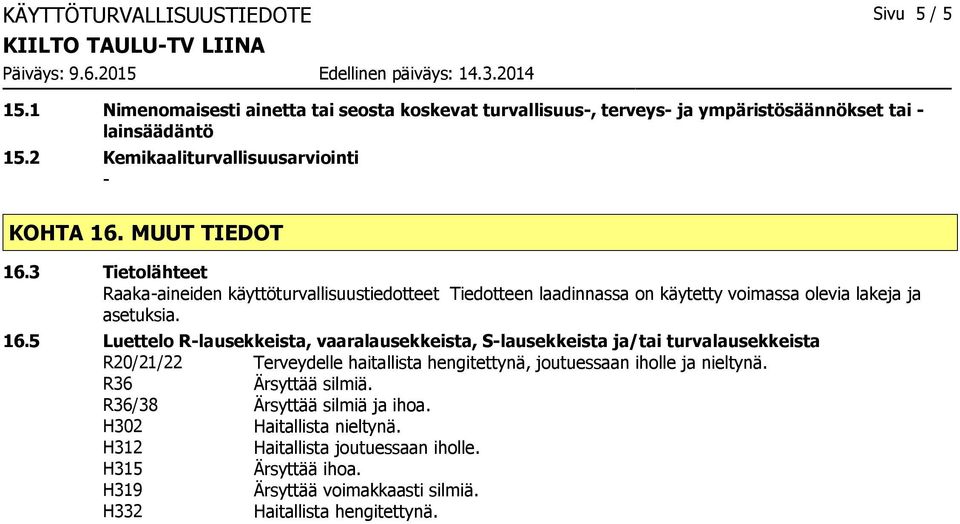 3 Tietolähteet Raakaaineiden käyttöturvallisuustiedotteet Tiedotteen laadinnassa on käytetty voimassa olevia lakeja ja asetuksia. 16.