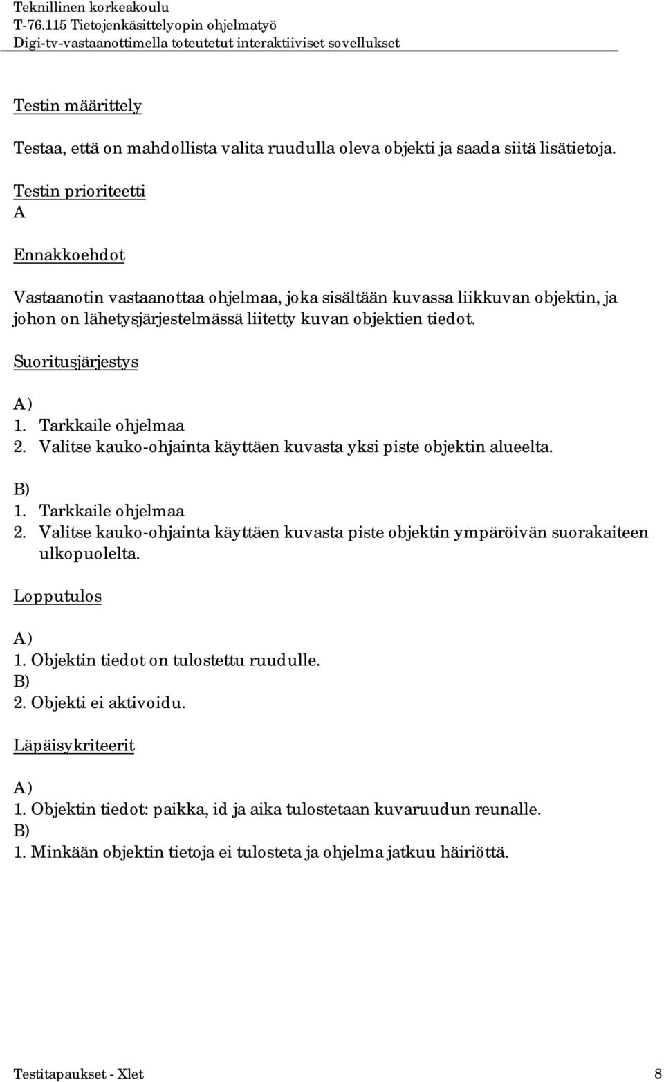 Suoritusjärjestys A) 1. Tarkkaile ohjelmaa 2. Valitse kauko-ohjainta käyttäen kuvasta yksi piste objektin alueelta. B) 1. Tarkkaile ohjelmaa 2. Valitse kauko-ohjainta käyttäen kuvasta piste objektin ympäröivän suorakaiteen ulkopuolelta.