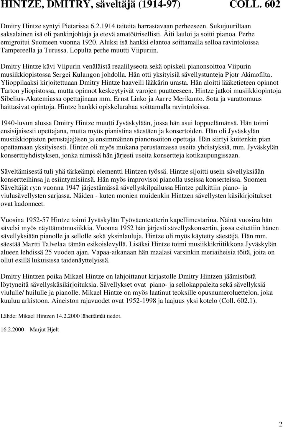 Dmitry Hintze kävi Viipurin venäläistä reaalilyseota sekä opiskeli pianonsoittoa Viipurin musiikkiopistossa Sergei Kulangon johdolla. Hän otti yksityisiä sävellystunteja Pjotr Akimofilta.