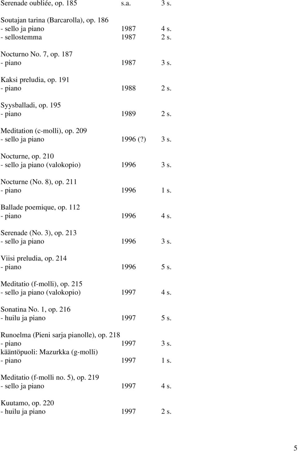 211 - piano 1996 1 s. Ballade poemique, op. 112 - piano 1996 4 s. Serenade (No. 3), op. 213 - sello ja piano 1996 3 s. Viisi preludia, op. 214 - piano 1996 5 s. Meditatio (f-molli), op.