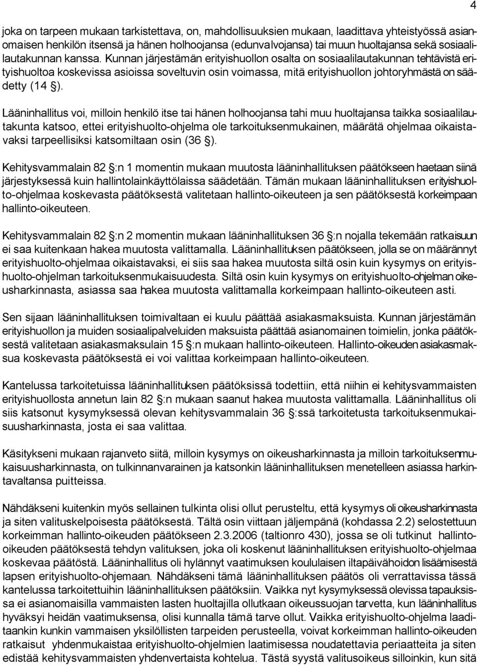 Kunnan järjestämän erityishuollon osalta on sosiaalilautakunnan tehtävistä erityishuoltoa koskevissa asioissa soveltuvin osin voimassa, mitä erityishuollon johtoryhmästä on säädetty (14 ).