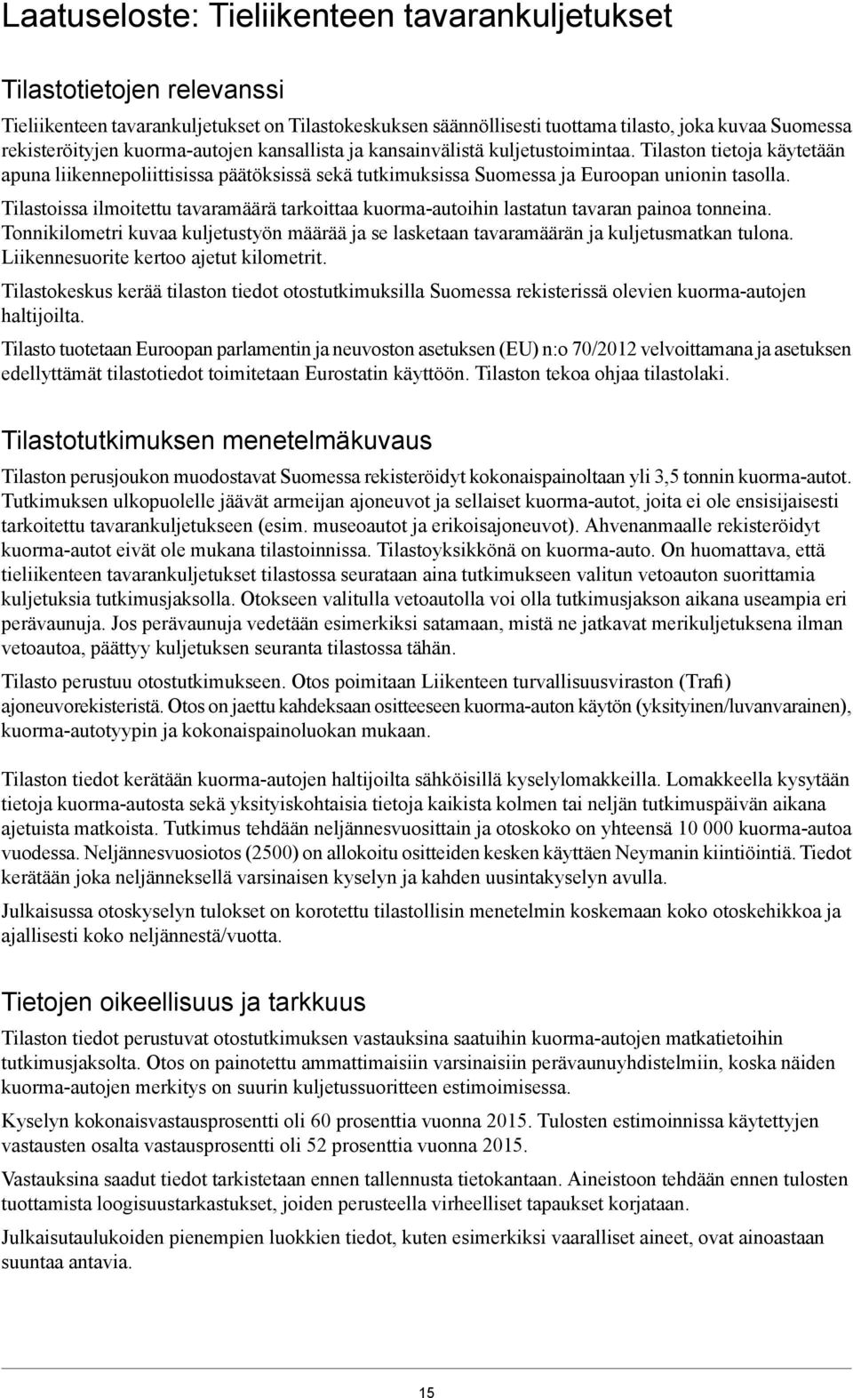 Tilastoissa ilmoitettu tavaramäärä tarkoittaa kuormaautoihin lastatun tavaran painoa tonneina. Tonnikilometri kuvaa kuljetustyön määrää ja se lasketaan tavaramäärän ja kuljetusmatkan tulona.