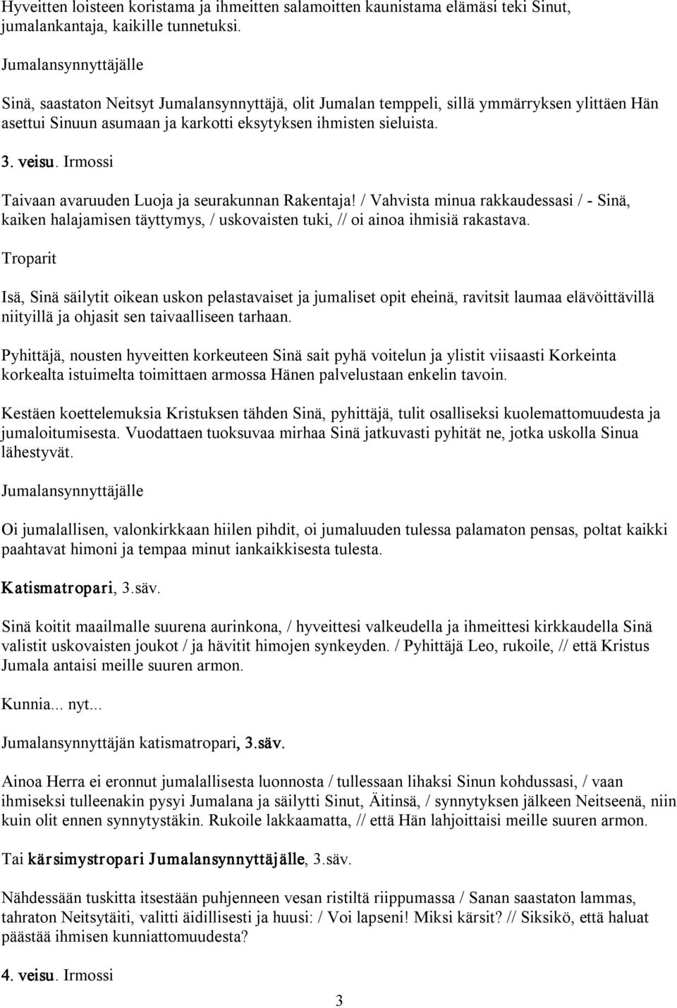 Irmossi Taivaan avaruuden Luoja ja seurakunnan Rakentaja! / Vahvista minua rakkaudessasi / Sinä, kaiken halajamisen täyttymys, / uskovaisten tuki, // oi ainoa ihmisiä rakastava.