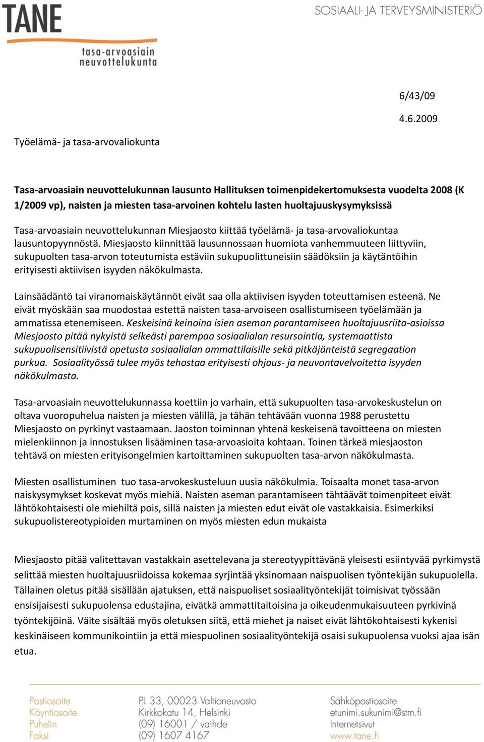 Miesjaosto kiinnittää lausunnossaan huomiota vanhemmuuteen liittyviin, sukupuolten tasa-arvon toteutumista estäviin sukupuolittuneisiin säädöksiin ja käytäntöihin erityisesti aktiivisen isyyden