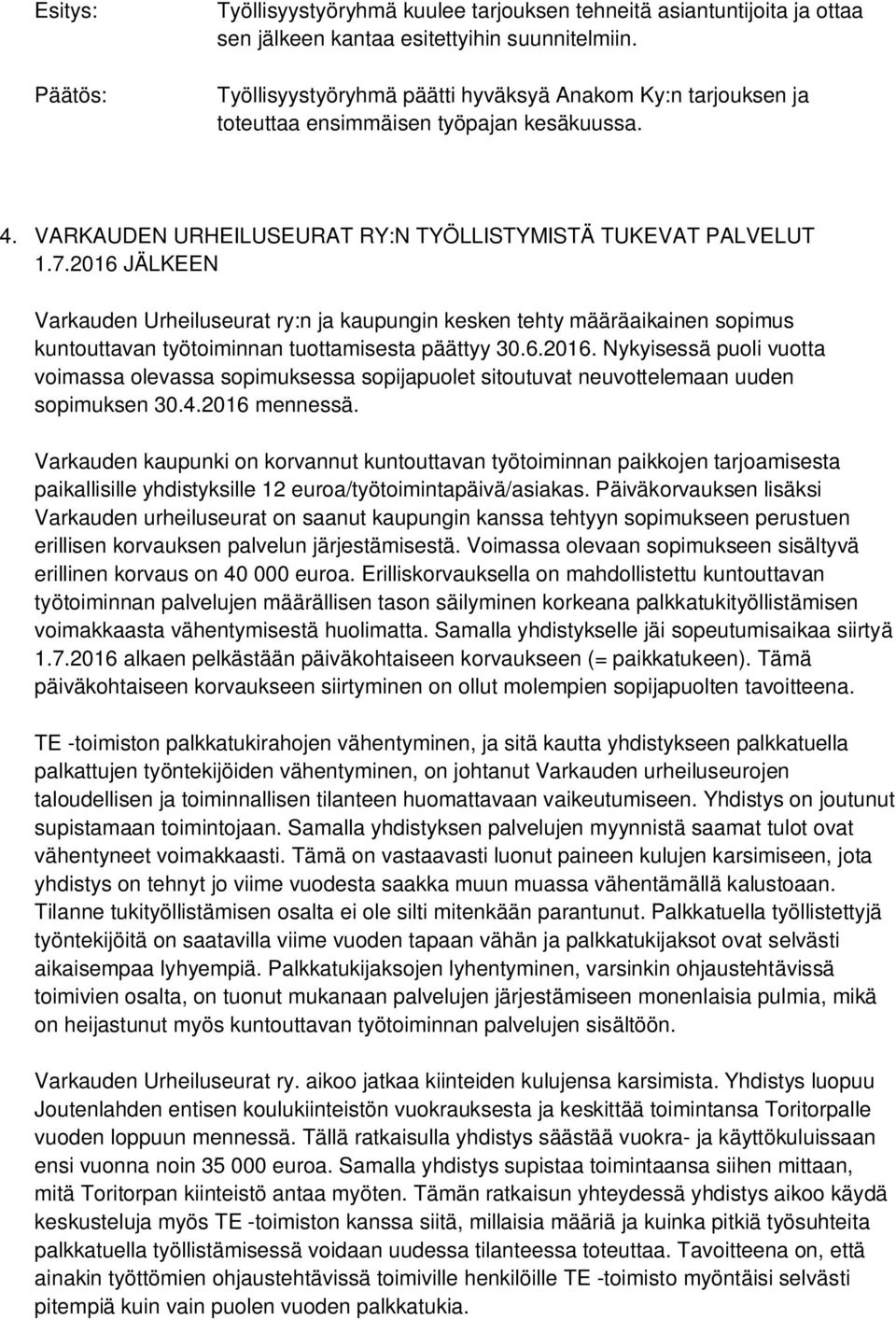 2016 JÄLKEEN Varkauden Urheiluseurat ry:n ja kaupungin kesken tehty määräaikainen sopimus kuntouttavan työtoiminnan tuottamisesta päättyy 30.6.2016. Nykyisessä puoli vuotta voimassa olevassa sopimuksessa sopijapuolet sitoutuvat neuvottelemaan uuden sopimuksen 30.