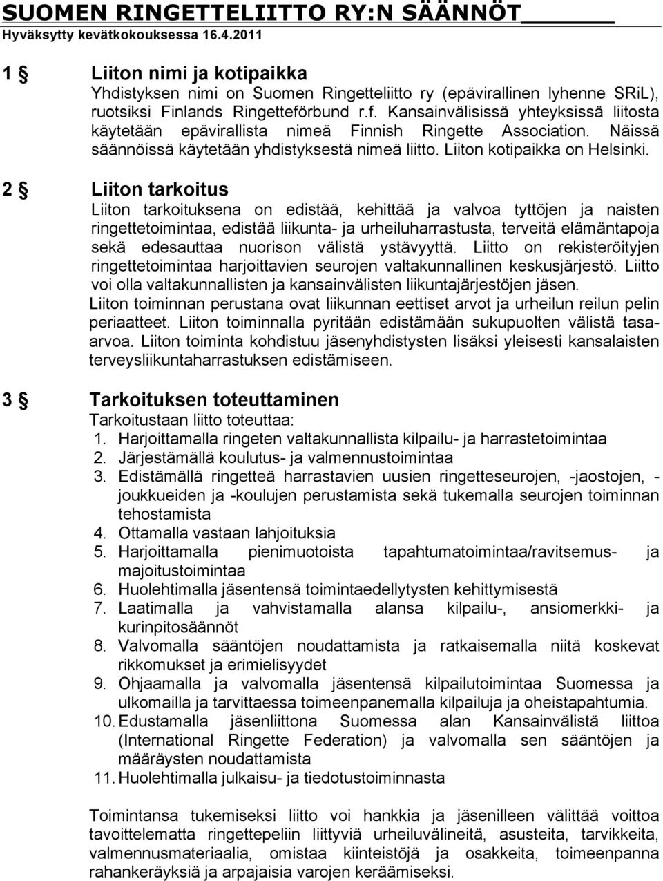 rbund r.f. Kansainvälisissä yhteyksissä liitosta käytetään epävirallista nimeä Finnish Ringette Association. Näissä säännöissä käytetään yhdistyksestä nimeä liitto. Liiton kotipaikka on Helsinki.