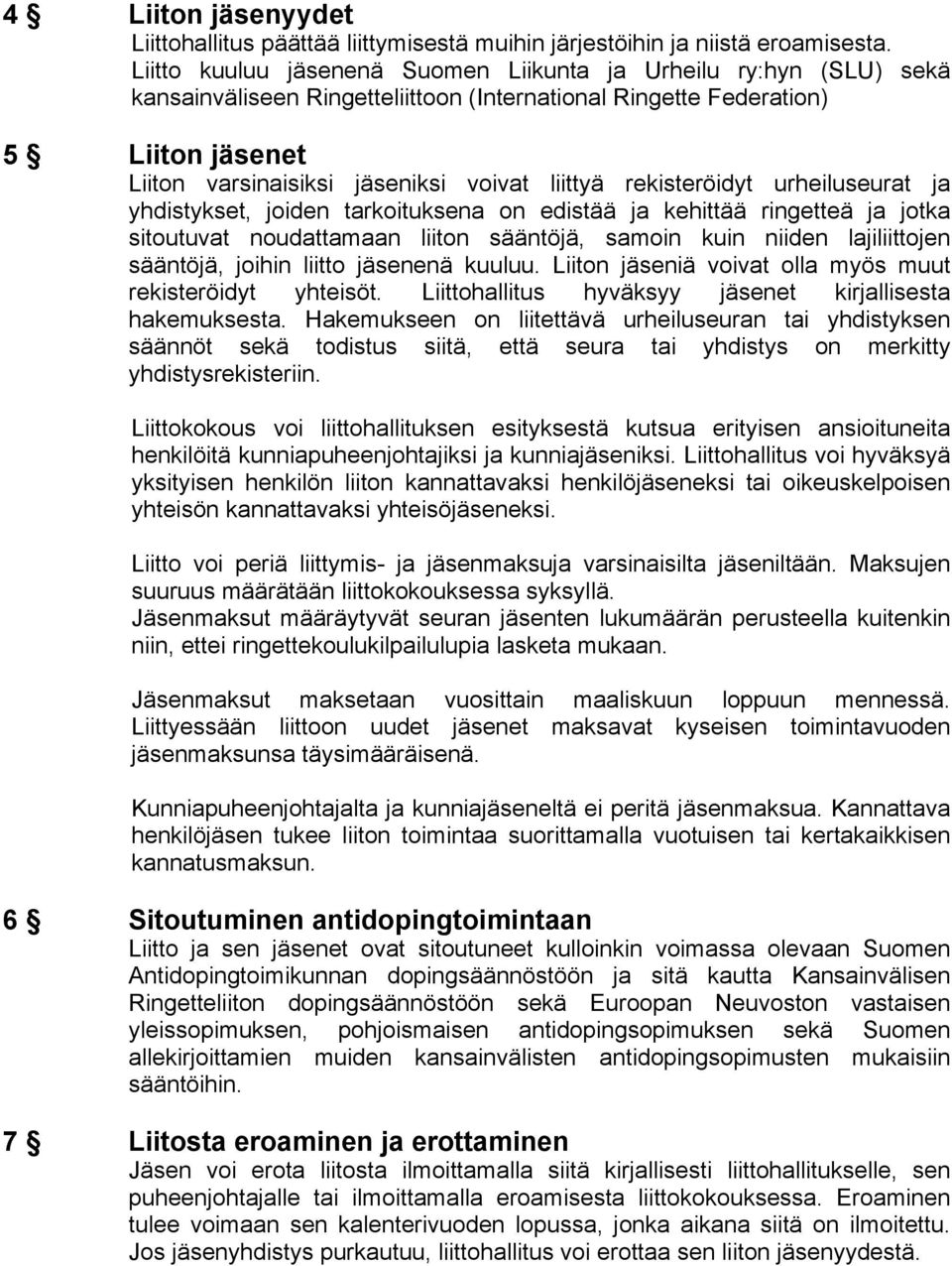 rekisteröidyt urheiluseurat ja yhdistykset, joiden tarkoituksena on edistää ja kehittää ringetteä ja jotka sitoutuvat noudattamaan liiton sääntöjä, samoin kuin niiden lajiliittojen sääntöjä, joihin