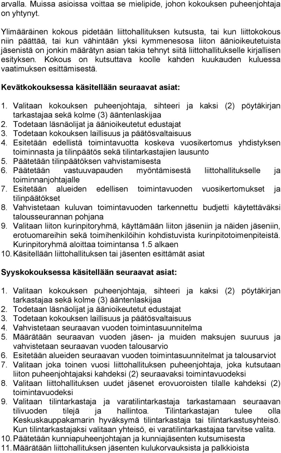 siitä liittohallitukselle kirjallisen esityksen. Kokous on kutsuttava koolle kahden kuukauden kuluessa vaatimuksen esittämisestä. Kevätkokouksessa käsitellään seuraavat asiat: 1.