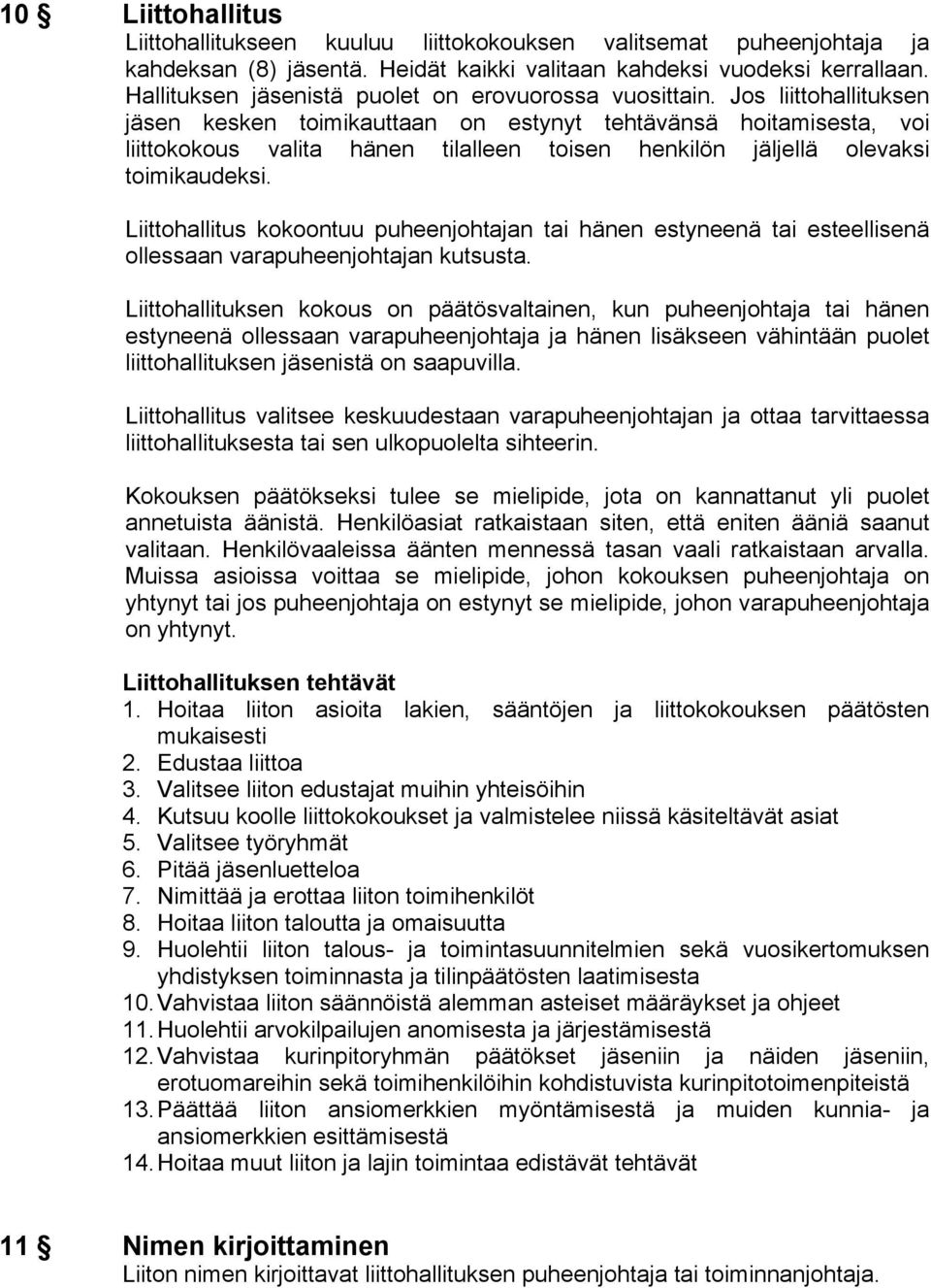 Jos liittohallituksen jäsen kesken toimikauttaan on estynyt tehtävänsä hoitamisesta, voi liittokokous valita hänen tilalleen toisen henkilön jäljellä olevaksi toimikaudeksi.