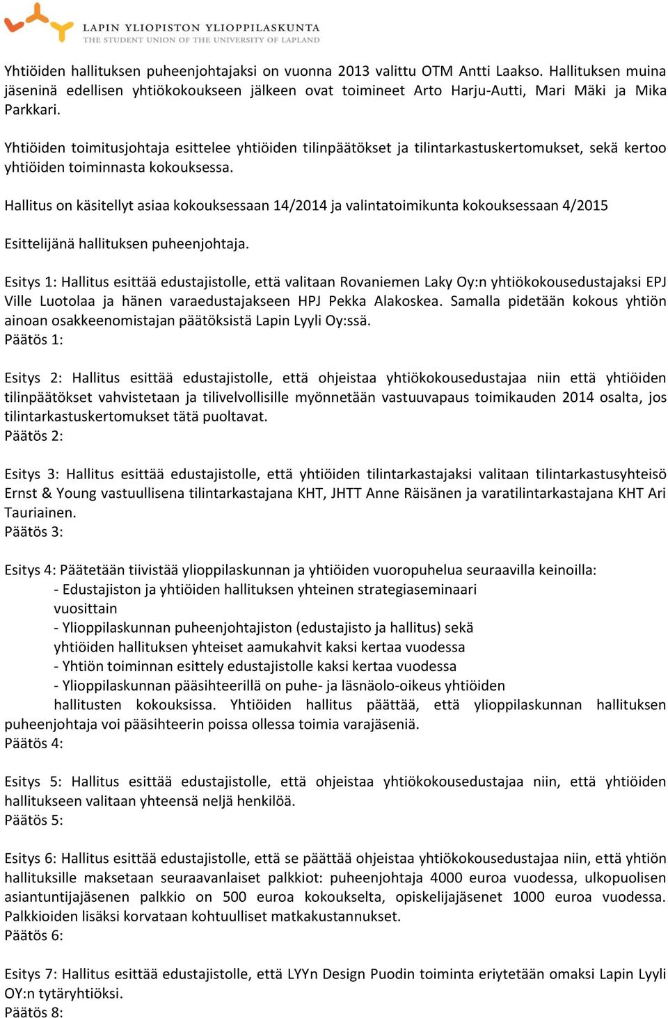 Yhtiöiden toimitusjohtaja esittelee yhtiöiden tilinpäätökset ja tilintarkastuskertomukset, sekä kertoo yhtiöiden toiminnasta kokouksessa.