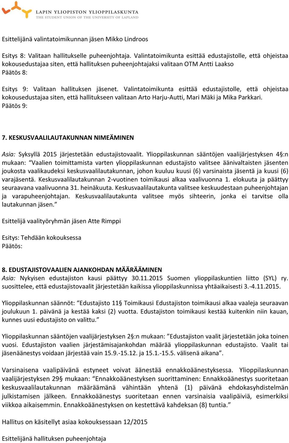 Valintatoimikunta esittää edustajistolle, että ohjeistaa kokousedustajaa siten, että hallitukseen valitaan Arto Harju-Autti, Mari Mäki ja Mika Parkkari. Päätös 9: 7.