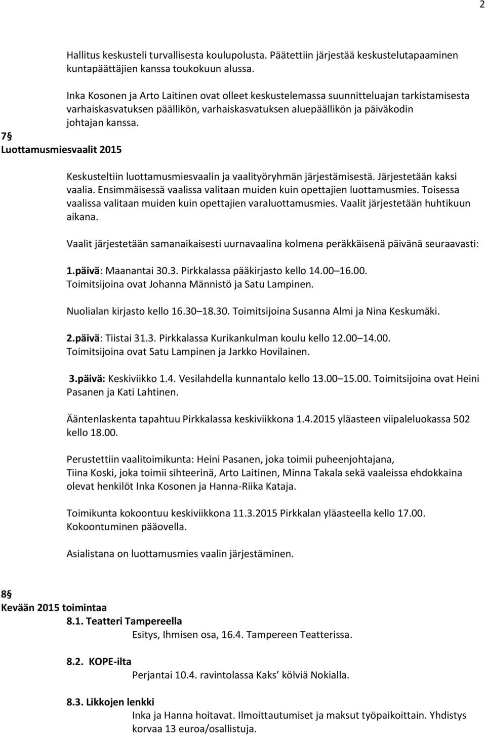 7 Luottamusmiesvaalit 2015 Keskusteltiin luottamusmiesvaalin ja vaalityöryhmän järjestämisestä. Järjestetään kaksi vaalia. Ensimmäisessä vaalissa valitaan muiden kuin opettajien luottamusmies.