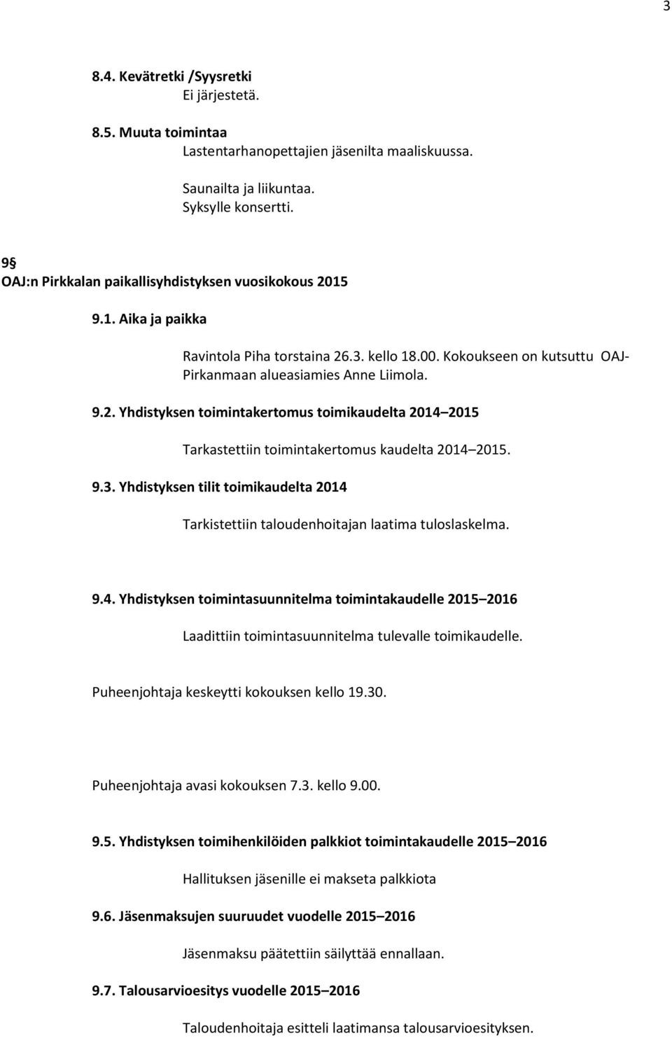 9.3. Yhdistyksen tilit toimikaudelta 2014 Tarkistettiin taloudenhoitajan laatima tuloslaskelma. 9.4. Yhdistyksen toimintasuunnitelma toimintakaudelle 2015 2016 Laadittiin toimintasuunnitelma tulevalle toimikaudelle.