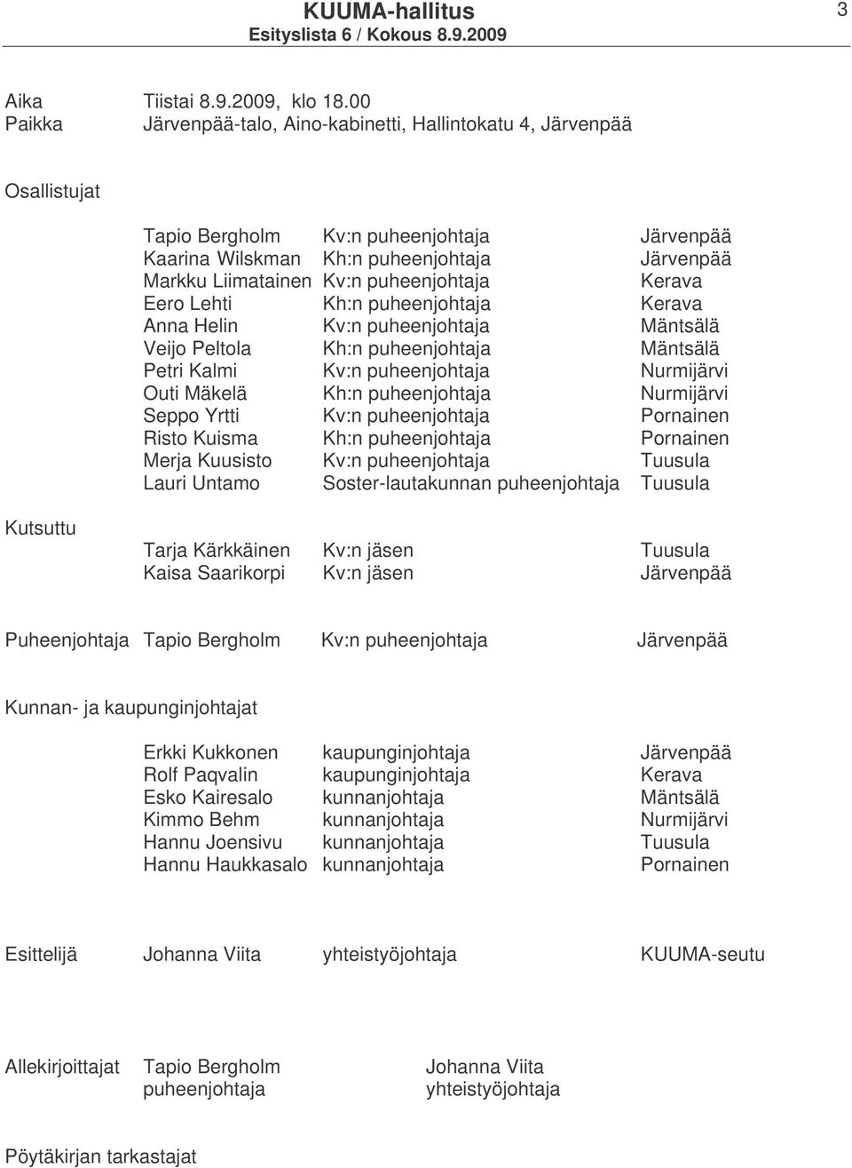 puheenjohtaja Kerava Eero Lehti Kh:n puheenjohtaja Kerava Anna Helin Kv:n puheenjohtaja Mäntsälä Veijo Peltola Kh:n puheenjohtaja Mäntsälä Petri Kalmi Kv:n puheenjohtaja Nurmijärvi Outi Mäkelä Kh:n