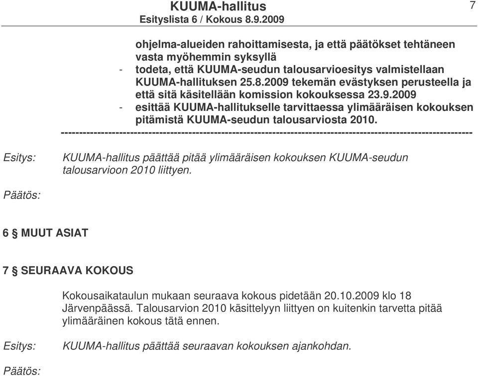 KUUMA-hallitus päättää pitää ylimääräisen kokouksen KUUMA-seudun 2010 liittyen. 6 MUUT ASIAT 7 SEURAAVA KOKOUS Kokousaikataulun mukaan seuraava kokous pidetään 20.10.2009 klo 18 Järvenpäässä.