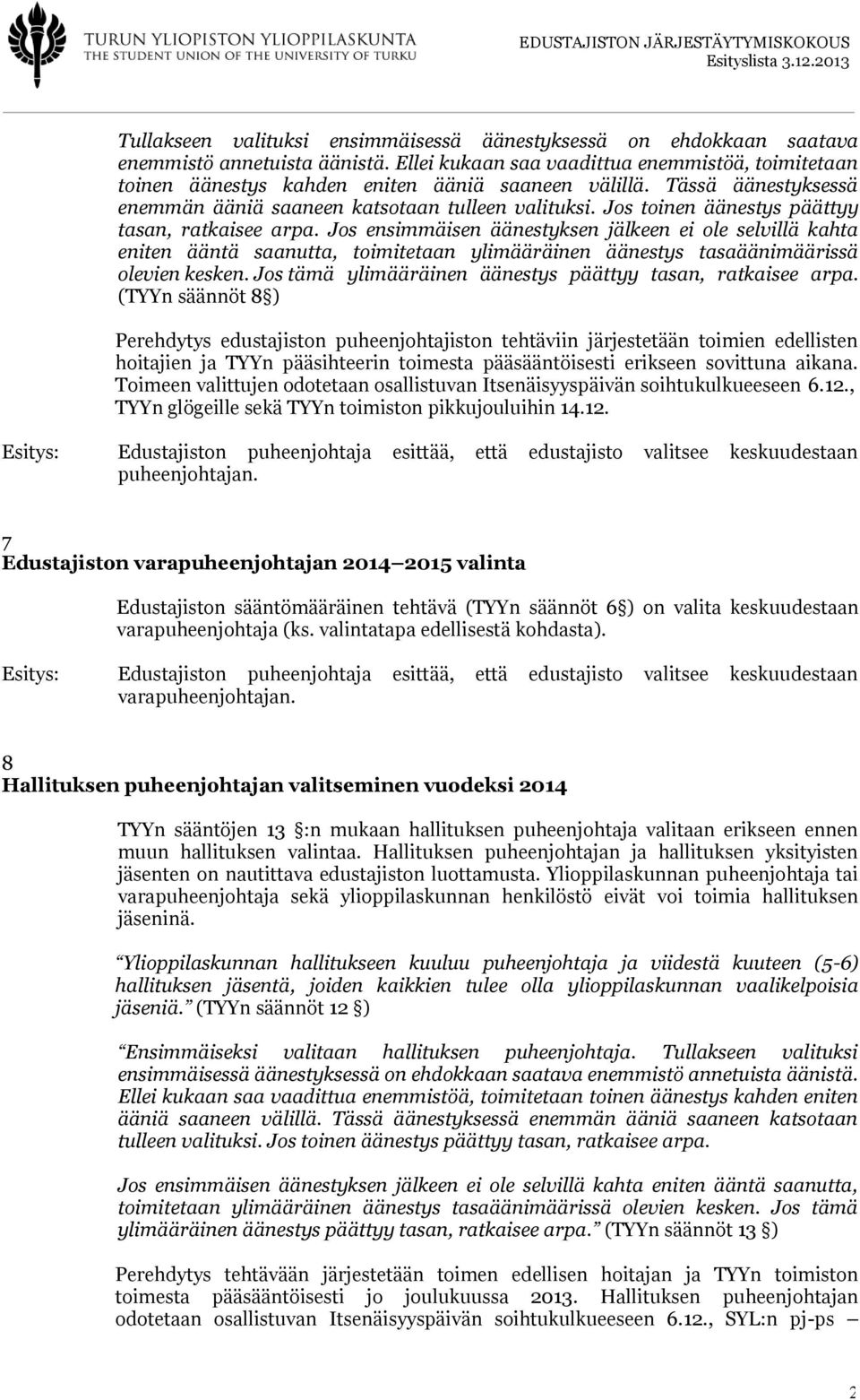 Jos toinen äänestys päättyy tasan, ratkaisee arpa. Jos ensimmäisen äänestyksen jälkeen ei ole selvillä kahta eniten ääntä saanutta, toimitetaan ylimääräinen äänestys tasaäänimäärissä olevien kesken.