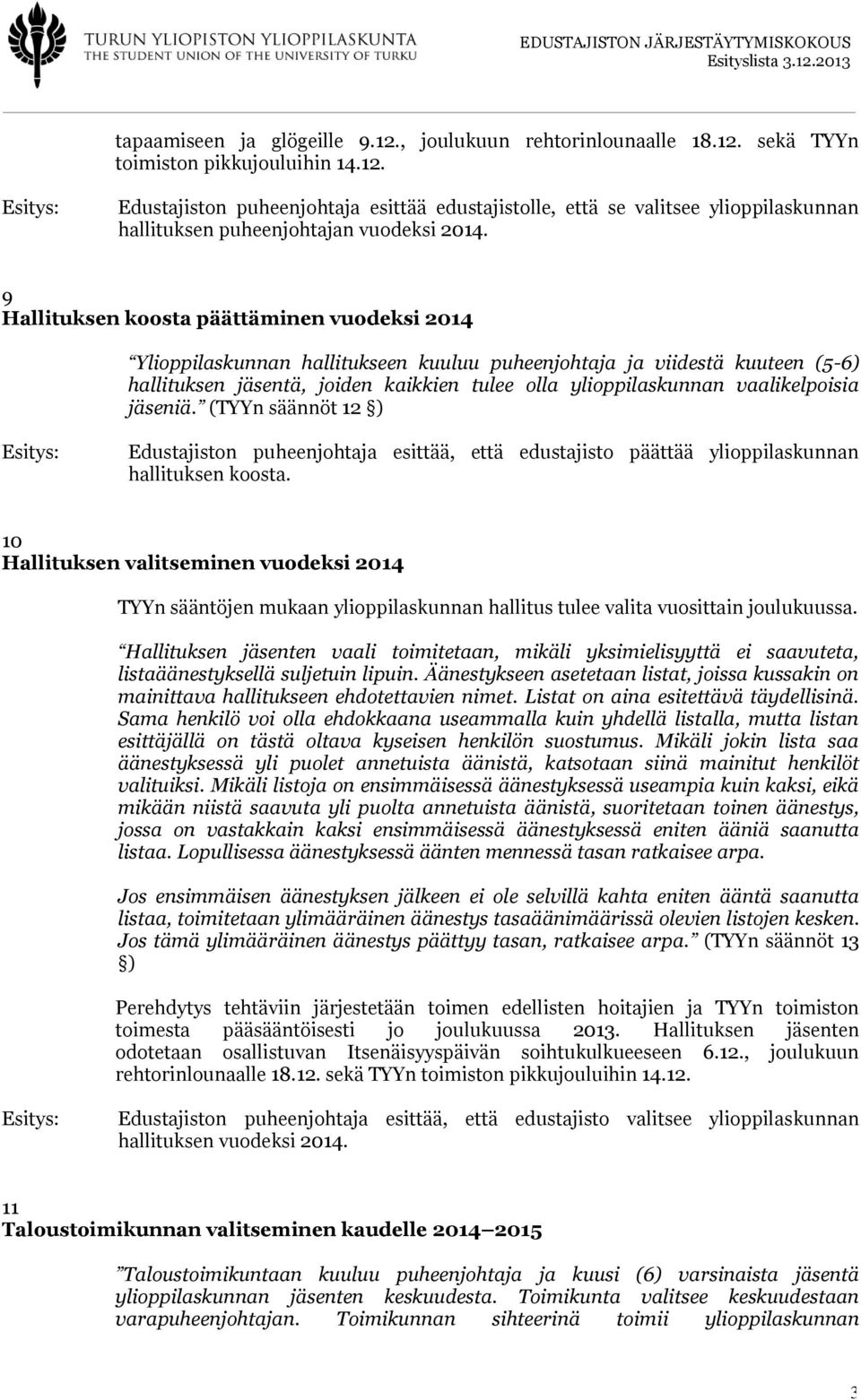 vaalikelpoisia jäseniä. (TYYn säännöt 12 ) Edustajiston puheenjohtaja esittää, että edustajisto päättää ylioppilaskunnan hallituksen koosta.