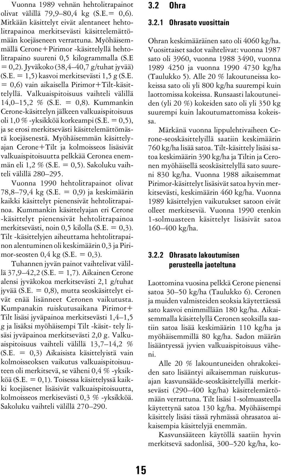 Valkuaispitoisuus vaihteli välillä 14,0 15,2 % (S.E. = 0,8). Kummankin Cerone-käsittelyn jälkeen valkuaispitoisuus oli 1,0 % -yksikköä korkeampi (S.E. = 0,5), ja se erosi merkitsevästi käsittelemättömästä koejäsenestä.