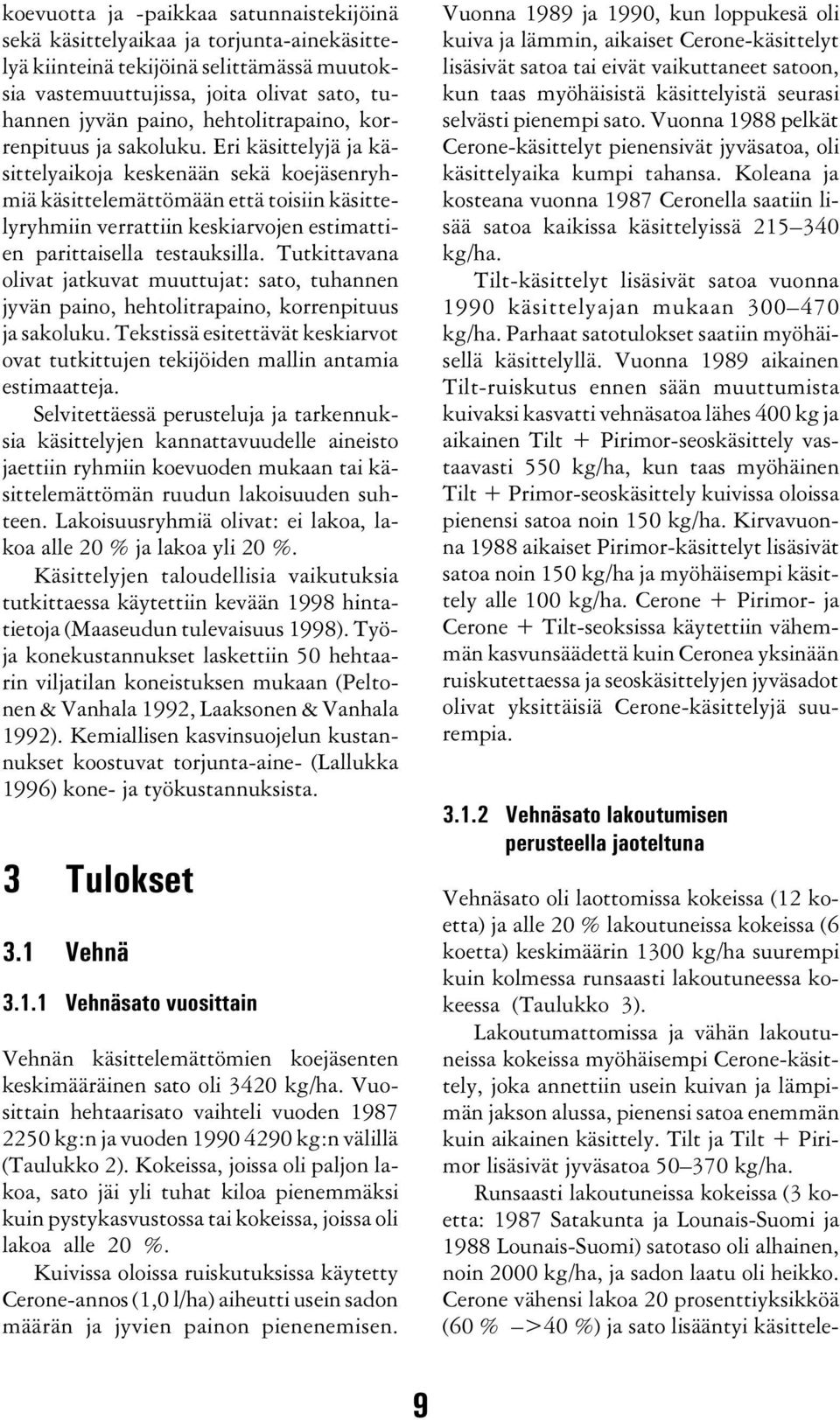 Eri käsittelyjä ja käsittelyaikoja keskenään sekä koejäsenryhmiä käsittelemättömään että toisiin käsittelyryhmiin verrattiin keskiarvojen estimattien parittaisella testauksilla.