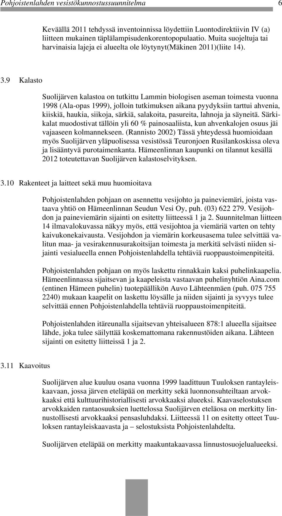 9 Kalasto Suolijärven kalastoa on tutkittu Lammin biologisen aseman toimesta vuonna 1998 (Ala-opas 1999), jolloin tutkimuksen aikana pyydyksiin tarttui ahvenia, kiiskiä, haukia, siikoja, särkiä,
