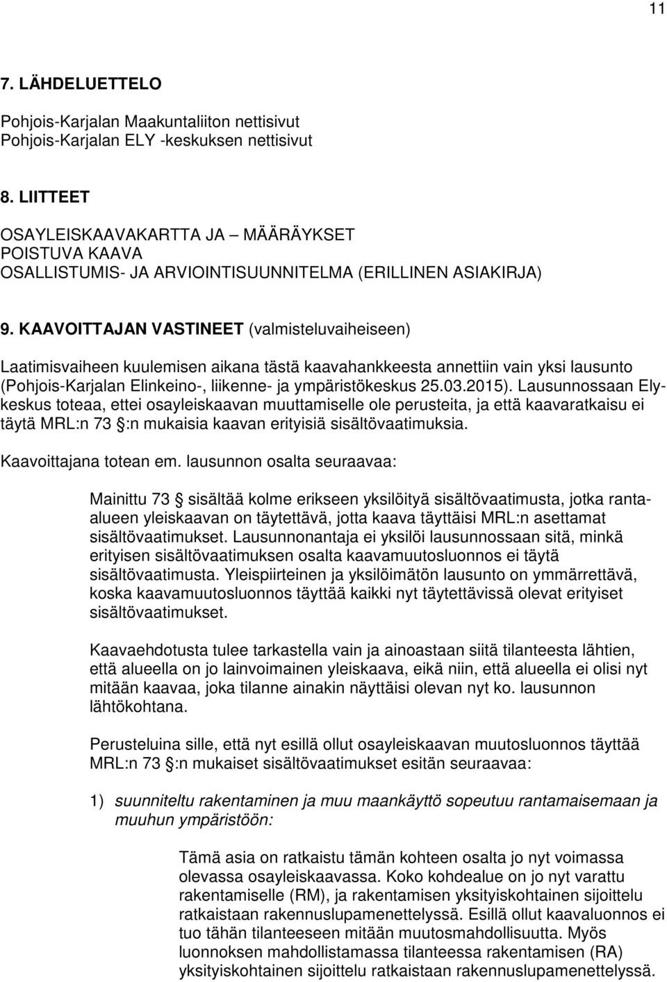 KAAVOITTAJAN VASTINEET (valmisteluvaiheiseen) Laatimisvaiheen kuulemisen aikana tästä kaavahankkeesta annettiin vain yksi lausunto (Pohjois-Karjalan Elinkeino-, liikenne- ja ympäristökeskus 25.03.