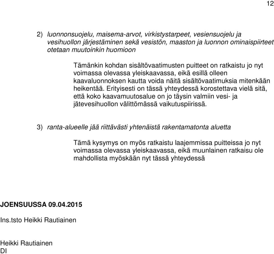 Erityisesti on tässä yhteydessä korostettava vielä sitä, että koko kaavamuutosalue on jo täysin valmiin vesi- ja jätevesihuollon välittömässä vaikutuspiirissä.