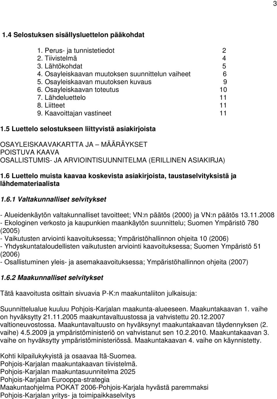 5 Luettelo selostukseen liittyvistä asiakirjoista OSAYLEISKAAVAKARTTA JA MÄÄRÄYKSET POISTUVA KAAVA OSALLISTUMIS- JA ARVIOINTISUUNNITELMA (ERILLINEN ASIAKIRJA) 1.