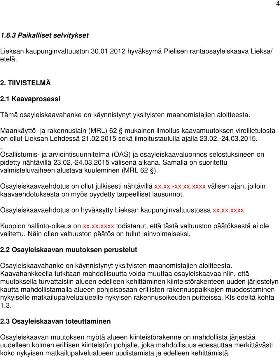 Maankäyttö- ja rakennuslain (MRL) 62 mukainen ilmoitus kaavamuutoksen vireilletulosta on ollut Lieksan Lehdessä 21.02.2015 