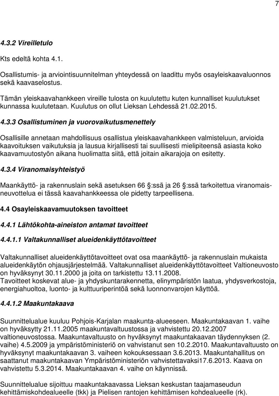 3 Osallistuminen ja vuorovaikutusmenettely Osallisille annetaan mahdollisuus osallistua yleiskaavahankkeen valmisteluun, arvioida kaavoituksen vaikutuksia ja lausua kirjallisesti tai suullisesti